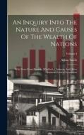 An Inquiry Into The Nature And Causes Of The Wealth Of Nations: With Notes From Ricardo, M'culloch, Chalmers, And Other Eminent Political Economists; di Adam Smith edito da LEGARE STREET PR