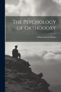 The Psychology of Orthodoxy di Elwin Lincoln House edito da LEGARE STREET PR
