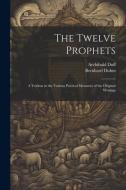 The Twelve Prophets; a Version in the Various Poetical Measures of the Original Writings di Archibald Duff, Bernhard Duhm edito da LEGARE STREET PR