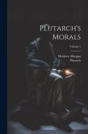Plutarch's Morals; Volume 1 di Matthew Morgan edito da LEGARE STREET PR