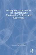 Braving The Erotic Field In The Psychoanalytic Treatment Of Children And Adolescents edito da Taylor & Francis Ltd