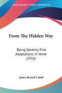 From the Hidden Way: Being Seventy-Five Adaptations in Verse (1916) di James Branch Cabell edito da Kessinger Publishing