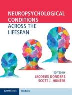 Neuropsychological Conditions Across the Lifespan di Jacobus Donders edito da Cambridge University Press