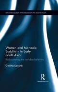 Women and Monastic Buddhism in Early South Asia di Garima Kaushik edito da Taylor & Francis Ltd