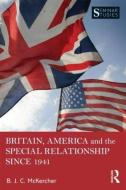 Britain, America, and the Special Relationship since 1941 di Brian J. C. McKercher edito da Taylor & Francis Ltd