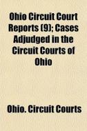 Ohio Circuit Court Reports (9); Cases Adjudged In The Circuit Courts Of Ohio di Ohio Circuit Courts edito da General Books Llc