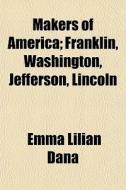 Makers Of America; Franklin, Washington, di Emma Lilian Dana edito da General Books