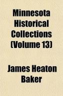 Minnesota Historical Collections Volume di James Heaton Baker edito da General Books
