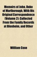 Memoirs Of John, Duke Of Marlborough, With His Original Correspondence (volume 2); Collected From The Family Records At Blenheim, And Other di William Coxe edito da General Books Llc