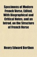 Specimens Of Modern French Verse, Edited di Henry Edward Berthon edito da General Books
