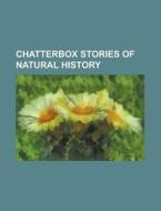 Chatterbox Stories Of Natural History edito da General Books Llc