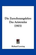 Die Zurechnungslehre Des Aristoteles (1903) di Richard Loening edito da Kessinger Publishing