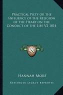 Practical Piety or the Influence of the Religion of the Heart on the Conduct of the Life V2 1814 di Hannah More edito da Kessinger Publishing