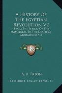 A History of the Egyptian Revolution V2: From the Period of the Mamelukes to the Death of Mohammed Ali di A. A. Paton edito da Kessinger Publishing
