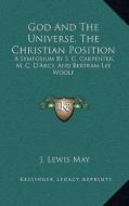 God and the Universe, the Christian Position: A Symposium by S. C. Carpenter, M. C. D'Arcy, and Bertram Lee Woolf edito da Kessinger Publishing