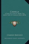 Camilla: A Tale of a Violin, Being the Artist Life of Camilla Urso (1874) di Charles Barnard edito da Kessinger Publishing
