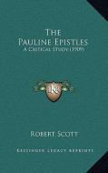 The Pauline Epistles: A Critical Study (1909) di Robert Scott edito da Kessinger Publishing