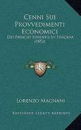 Cenni Sui Provvedimenti Economici: Dei Principi Lorenesi in Toscana (1852) di Lorenzo Magnani edito da Kessinger Publishing