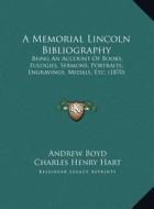 A Memorial Lincoln Bibliography: Being an Account of Books, Eulogies, Sermons, Portraits, Engravings, Medals, Etc. (1870) di Andrew Boyd, Charles Henry Hart edito da Kessinger Publishing