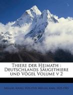 Thiere Der Heimath : Deutschlands SÃ¯Â¿Â½ugethiere Und VÃ¯Â¿Â½gel Volume V 2 di Adolf Muller, Karl Muller, Muller Adolf 1821-1910 edito da Nabu Press
