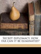 Secret Diplomacy, How Far Can It Be Elim di Paul Samuel Reinsch edito da Nabu Press
