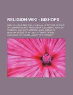 Religion - Bishops: Abel Of Lublin And Kholm, Abraam Of Fayoum, Acacius Of Constantinople, Achillas Of Alexandria, Adam Of Przemysl And Novy Sandets, di Source Wikia edito da Books Llc, Wiki Series