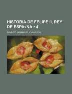 Historia De Felipe Ii, Rey De EspaÃ¢â„¢Â¯na (4) di Evaristo San Miguel y. Valledor edito da General Books Llc