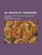 Oil Region of Tennessee; With Some Account of Its Other Resources and Capabilities di Joseph Buckner Killebrew edito da Rarebooksclub.com
