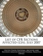 List Of Cfr Sections Affected (lsa), July 2007 edito da Bibliogov