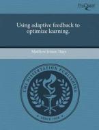 Using Adaptive Feedback To Optimize Learning. di Matthew Jensen Hays edito da Proquest, Umi Dissertation Publishing
