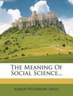 The Meaning of Social Science... di Albion Woodbury Small edito da Nabu Press