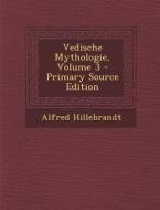 Vedische Mythologie, Volume 3 di Alfred Hillebrandt edito da Nabu Press