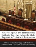 How To Apply The Nomination Criteria For The Colorado State Register Of Historic Properties edito da Bibliogov