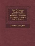 Die Verlorene Handschrift: Roman in Funf Buchern... Fuenfte Auflage di Gustav Freytag edito da Nabu Press