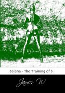 Selena - The Training of S di James W edito da Lulu.com