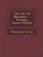 The Life of Mahomet... di Washington Irving edito da Nabu Press