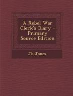 A Rebel War Clerk's Diary di Jb Jones edito da Nabu Press