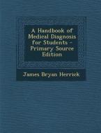A Handbook of Medical Diagnosis for Students di James Bryan Herrick edito da Nabu Press