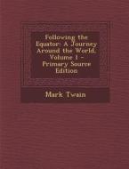 Following the Equator: A Journey Around the World, Volume 1 - Primary Source Edition di Mark Twain edito da Nabu Press
