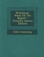 Watchman, What of the Night? - Primary Source Edition di John Cumming edito da Nabu Press