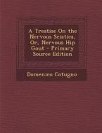 A Treatise on the Nervous Sciatica, Or, Nervous Hip Gout - Primary Source Edition di Domenico Cotugno edito da Nabu Press