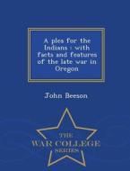 A Plea For The Indians di John Beeson edito da War College Series
