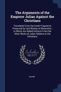 The Arguments Of The Emporor Julian Agai di JULIAN edito da Lightning Source Uk Ltd