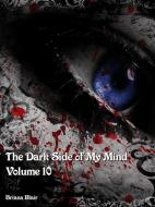 The Dark Side of My Mind - Volume 10 di Briana Blair edito da Lulu.com