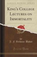 King's College Lectures On Immortality (classic Reprint) di J F Bethune-Baker edito da Forgotten Books