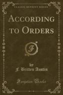 According To Orders (classic Reprint) di F Britten Austin edito da Forgotten Books