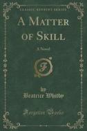 A Matter Of Skill di Beatrice Whitby edito da Forgotten Books