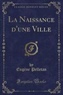 La Naissance D'une Ville (classic Reprint) di Eugene Pelletan edito da Forgotten Books
