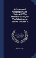 A Condensed Geography And History Of The Western States, Or The Mississippi Valley; Volume 2 di Timothy Flint edito da Sagwan Press
