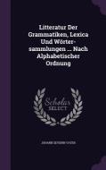 Litteratur Der Grammatiken, Lexica Und Worter-sammlungen ... Nach Alphabetischer Ordnung di Johann Severin Vater edito da Palala Press